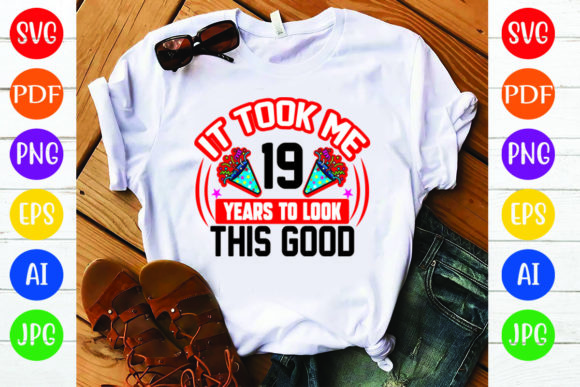 Birthday T-Shirt Design Graphics: It Took Me 19 Review