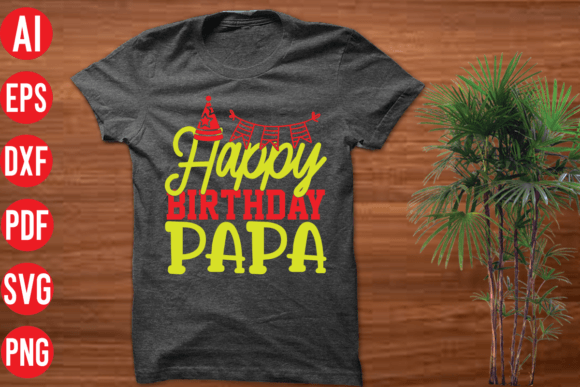 Happy Birthday Papa: Graphics for T-Shirt Designs