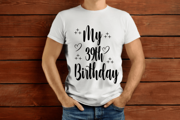 My 39th Birthday SVG: Graphics & T-Shirt Designs
